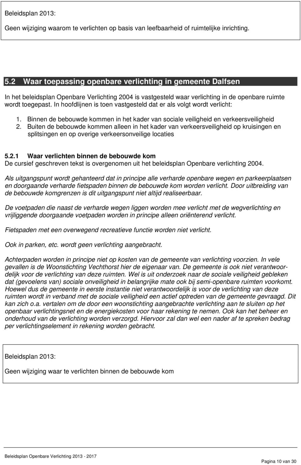 In hoofdlijnen is toen vastgesteld dat er als volgt wordt verlicht: 1. Binnen de bebouwde kommen in het kader van sociale veiligheid en verkeersveiligheid 2.