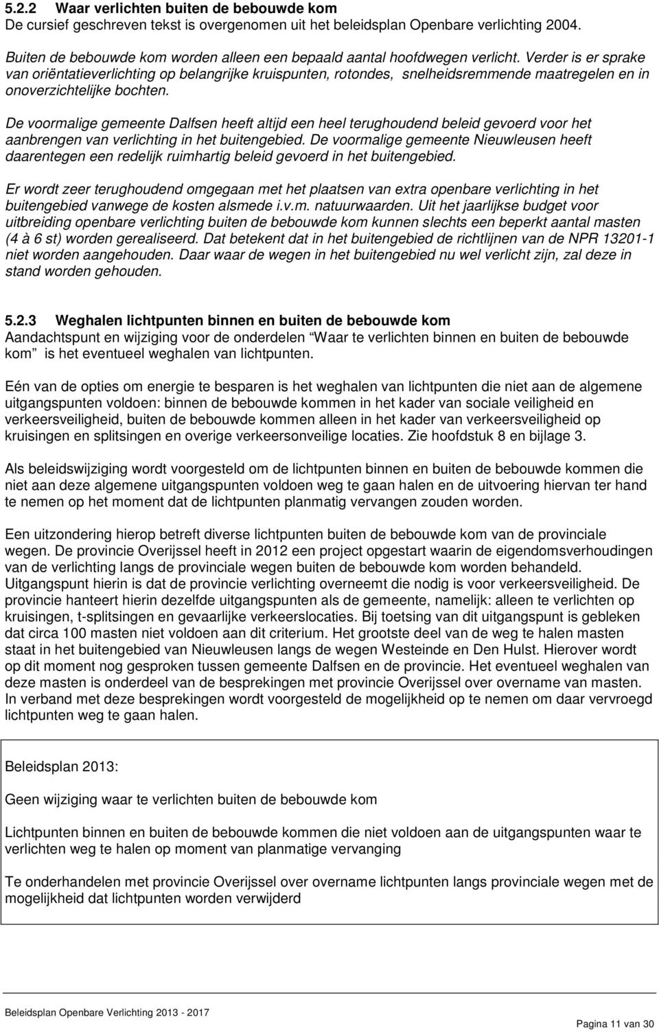 Verder is er sprake van oriëntatieverlichting op belangrijke kruispunten, rotondes, snelheidsremmende maatregelen en in onoverzichtelijke bochten.