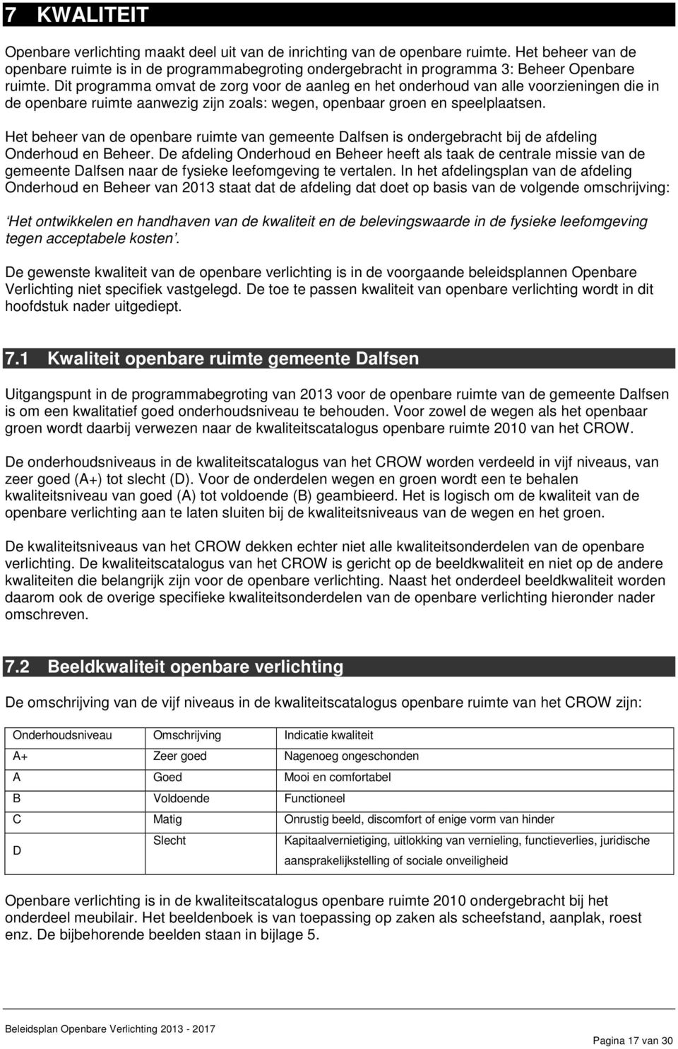 Dit programma omvat de zorg voor de aanleg en het onderhoud van alle voorzieningen die in de openbare ruimte aanwezig zijn zoals: wegen, openbaar groen en speelplaatsen.