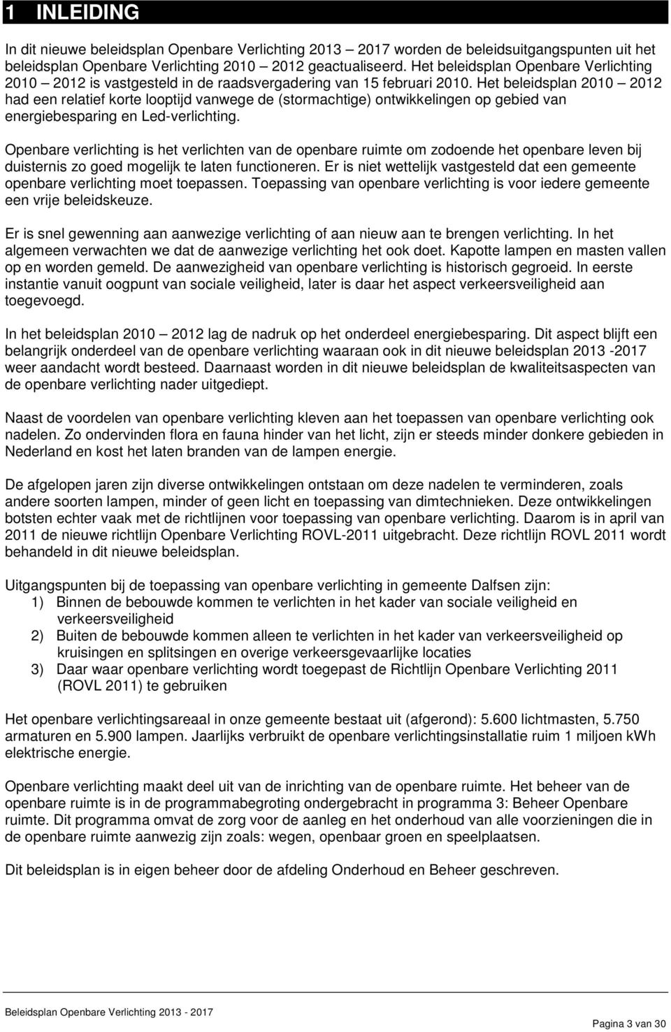 Het beleidsplan 2010 2012 had een relatief korte looptijd vanwege de (stormachtige) ontwikkelingen op gebied van energiebesparing en Led-verlichting.