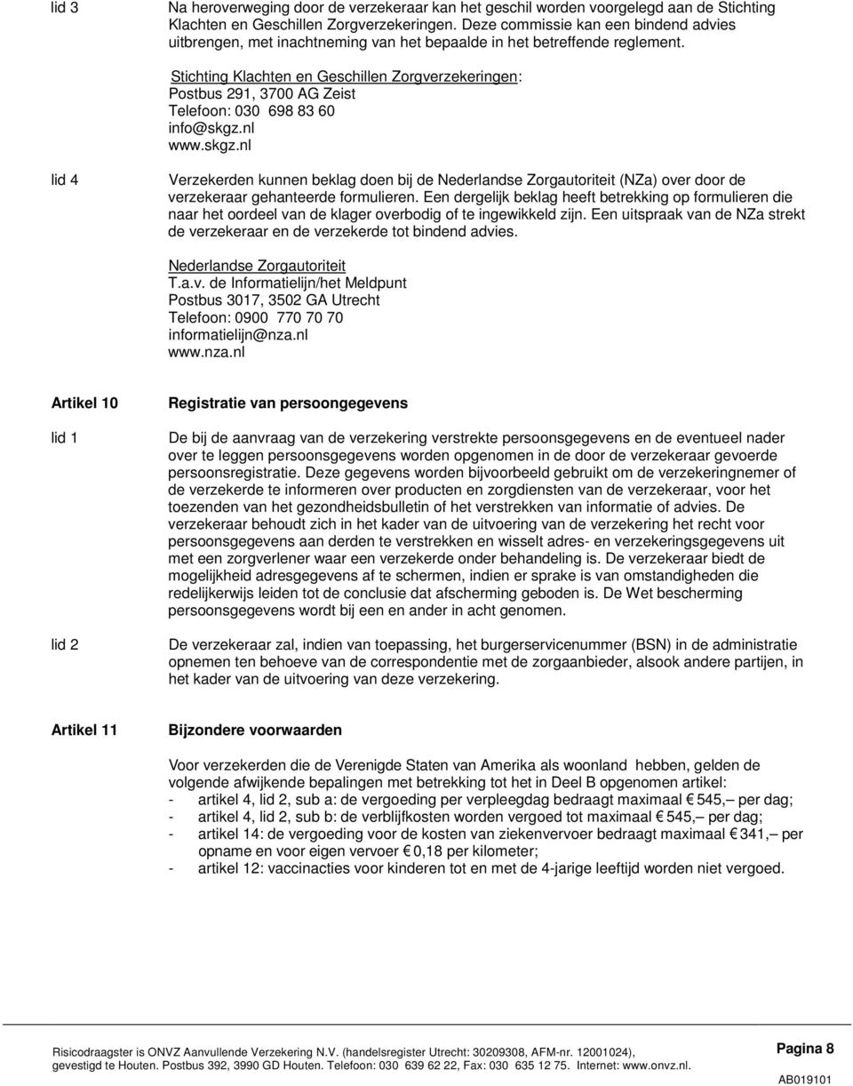 Stichting Klachten en Geschillen Zorgverzekeringen: Postbus 291, 3700 AG Zeist Telefoon: 030 698 83 60 info@skgz.