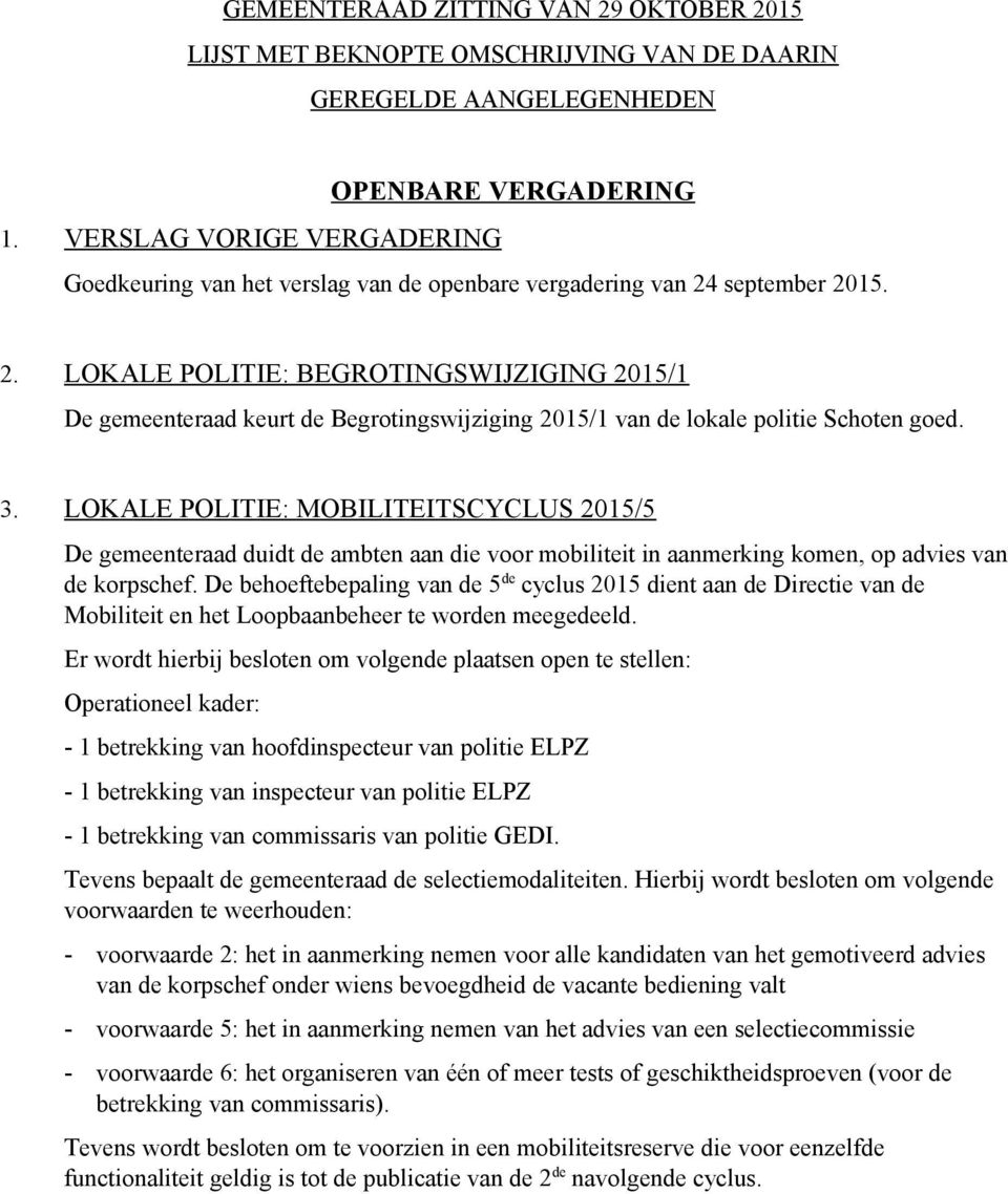 september 2015. 2. LOKALE POLITIE: BEGROTINGSWIJZIGING 2015/1 De gemeenteraad keurt de Begrotingswijziging 2015/1 van de lokale politie Schoten goed. 3.