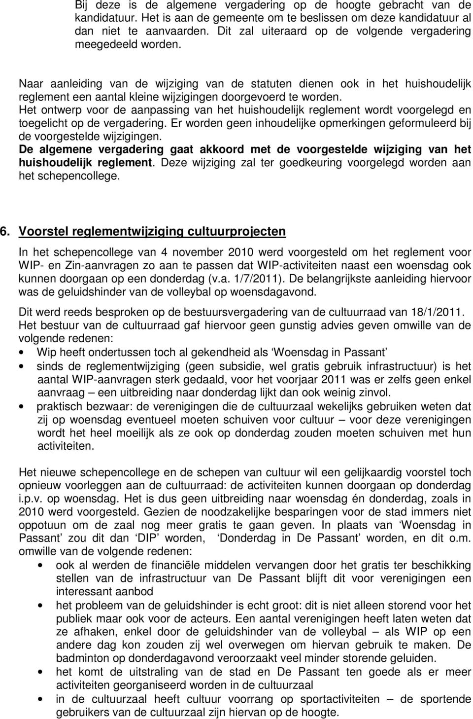 Naar aanleiding van de wijziging van de statuten dienen ook in het huishoudelijk reglement een aantal kleine wijzigingen doorgevoerd te worden.