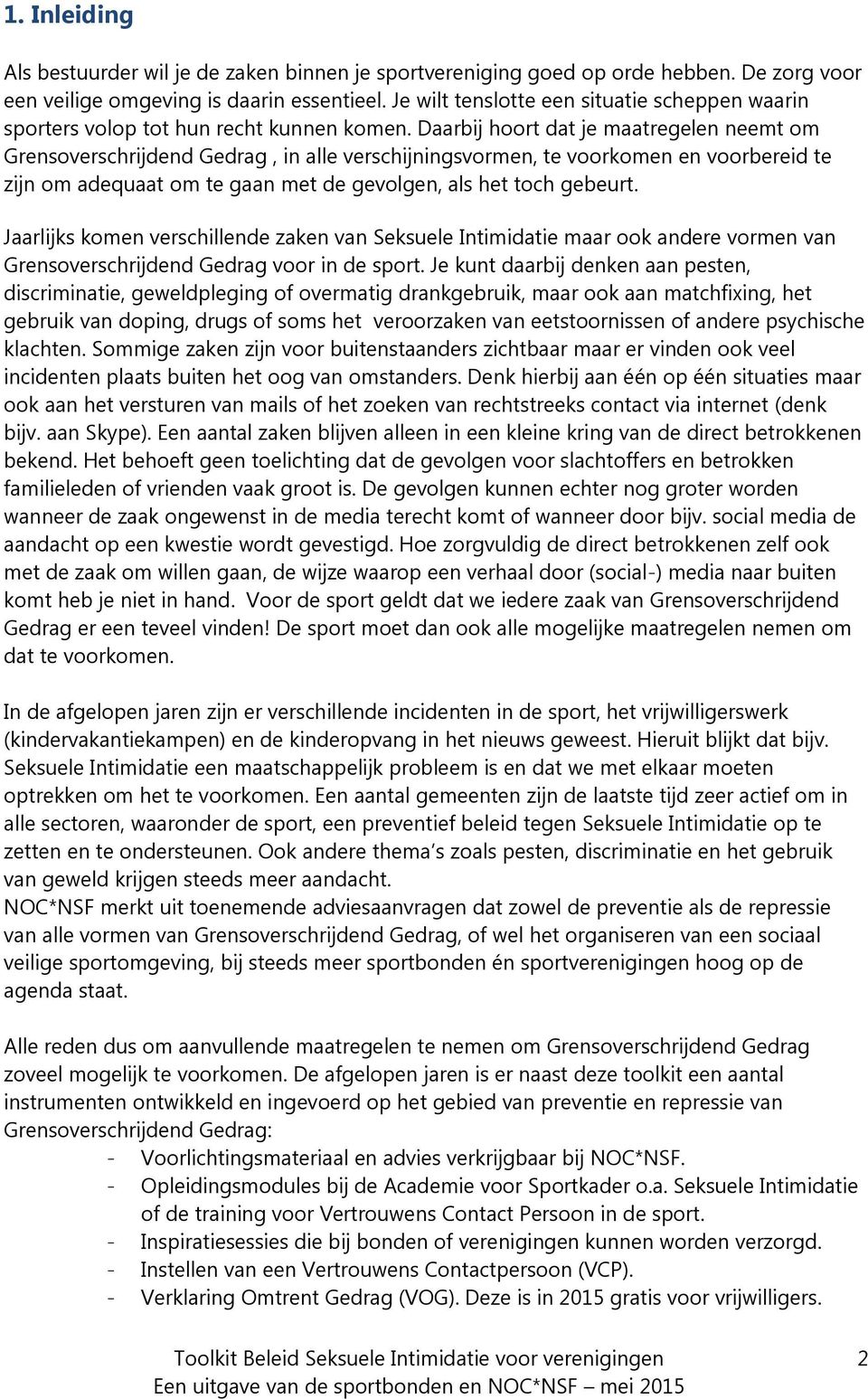 Daarbij hoort dat je maatregelen neemt om Grensoverschrijdend Gedrag, in alle verschijningsvormen, te voorkomen en voorbereid te zijn om adequaat om te gaan met de gevolgen, als het toch gebeurt.