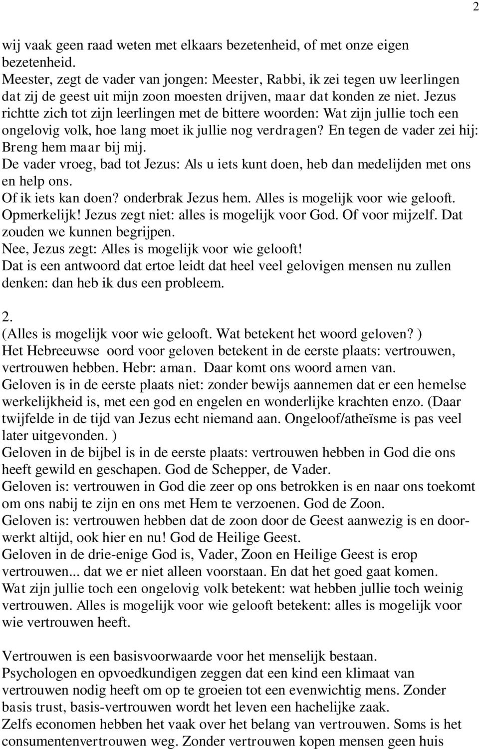 Jezus richtte zich tot zijn leerlingen met de bittere woorden: Wat zijn jullie toch een ongelovig volk, hoe lang moet ik jullie nog verdragen? En tegen de vader zei hij: Breng hem maar bij mij.