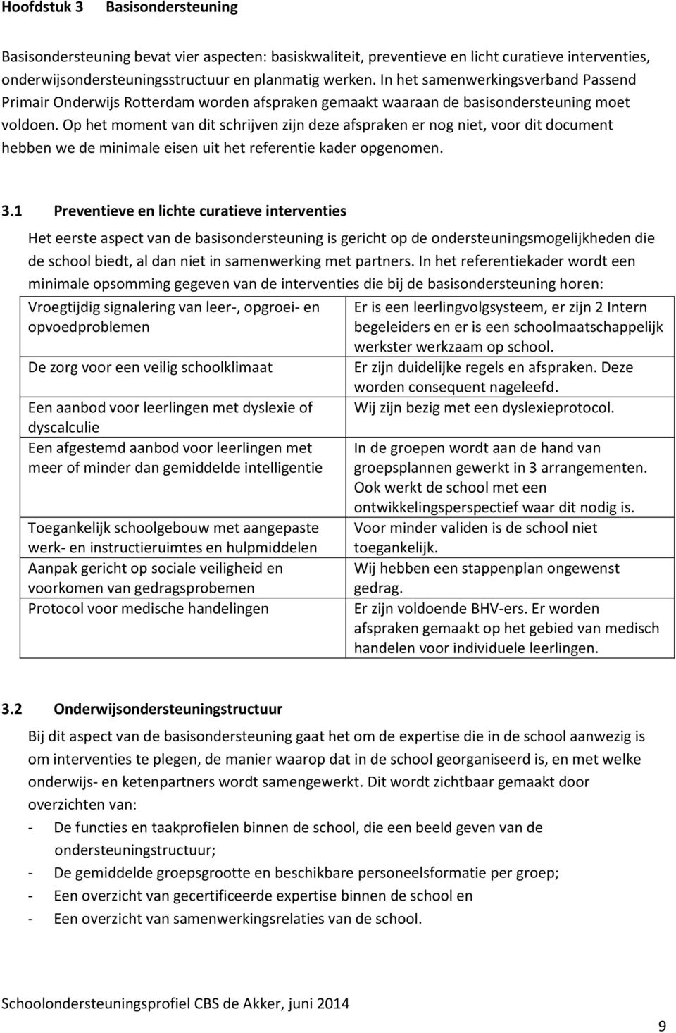 Op het moment van dit schrijven zijn deze afspraken er nog niet, voor dit document hebben we de minimale eisen uit het referentie kader opgenomen. 3.