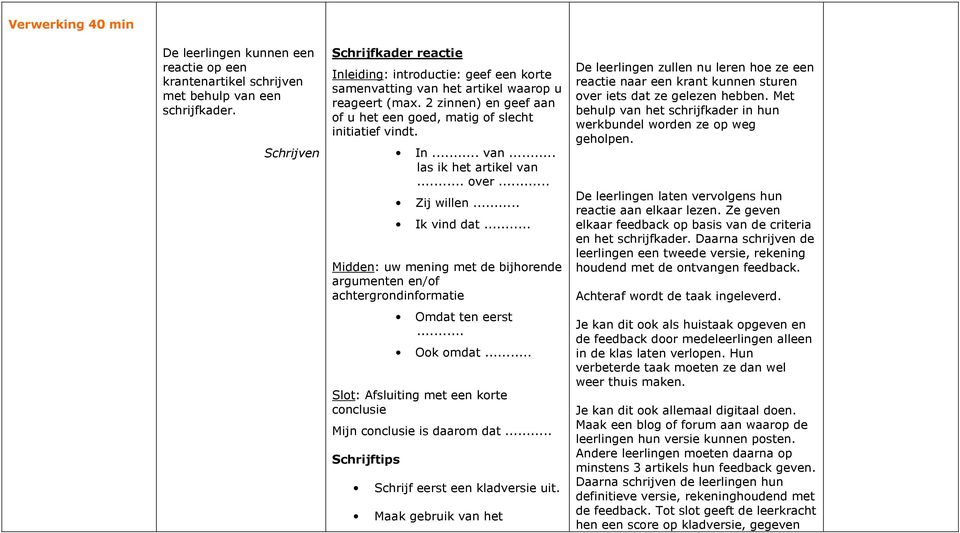 In... van... las ik het artikel van... over... Zij willen... Ik vind dat... Midden: uw mening met de bijhorende argumenten en/of achtergrondinformatie Omdat ten eerst... Ook omdat.