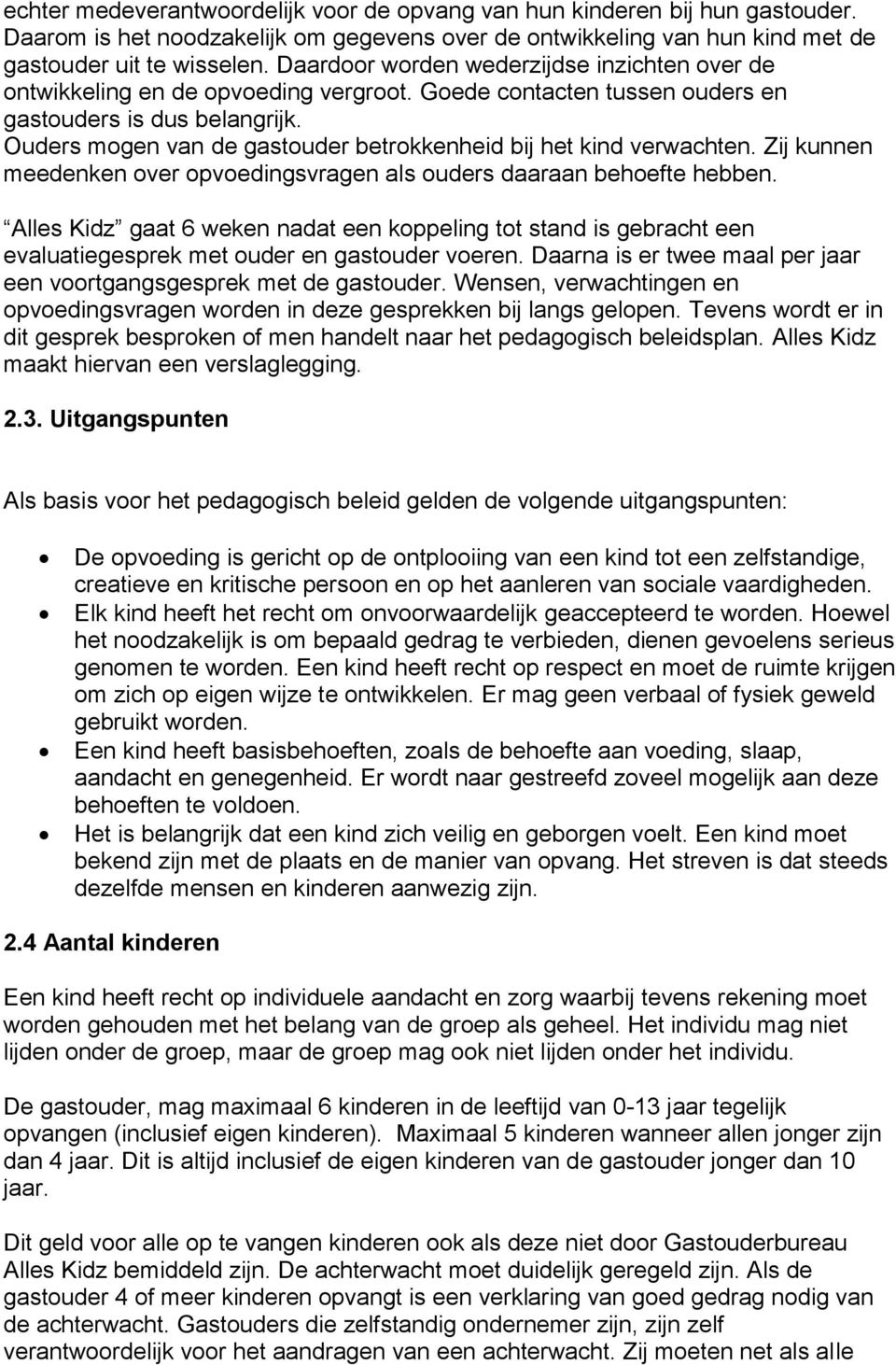 Ouders mogen van de gastouder betrokkenheid bij het kind verwachten. Zij kunnen meedenken over opvoedingsvragen als ouders daaraan behoefte hebben.