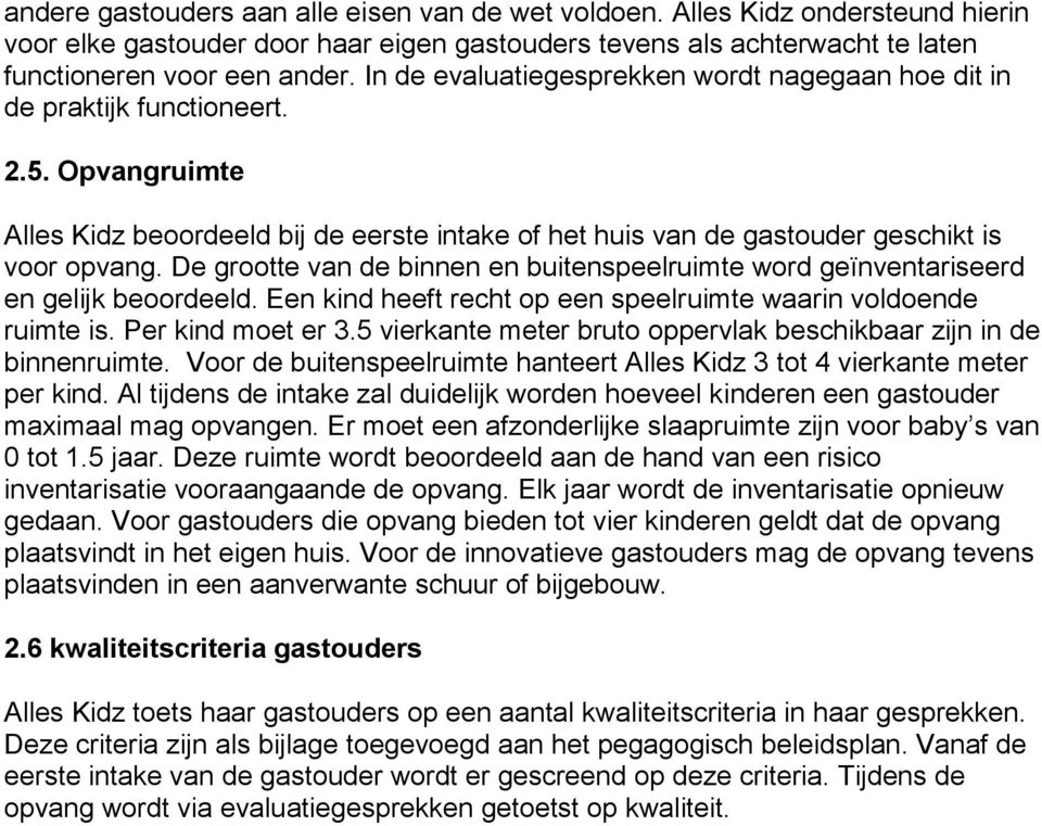 De grootte van de binnen en buitenspeelruimte word geïnventariseerd en gelijk beoordeeld. Een kind heeft recht op een speelruimte waarin voldoende ruimte is. Per kind moet er 3.