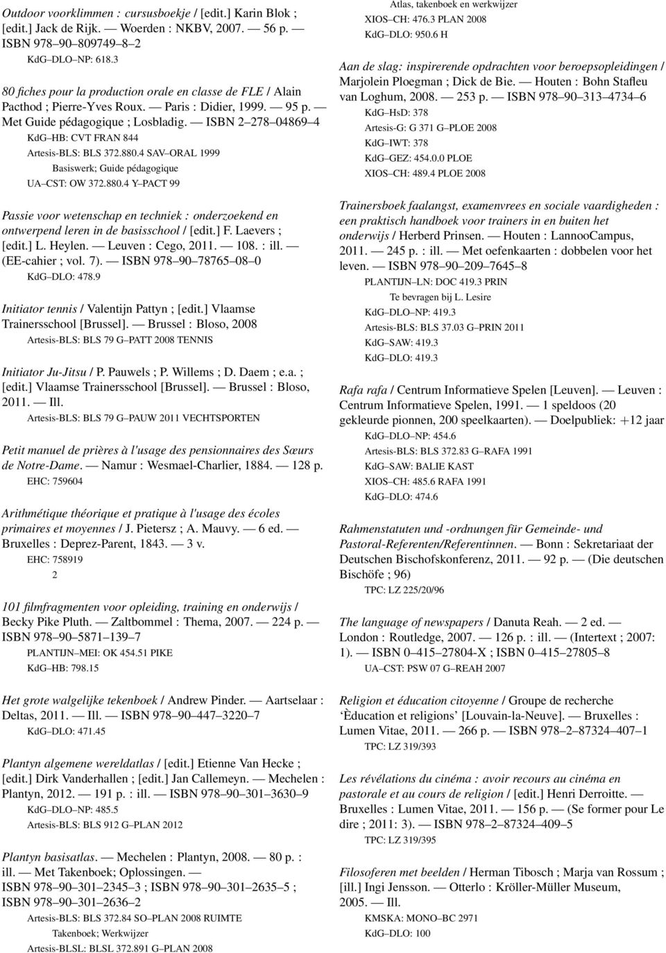 ISBN 2 278 04869 4 KdG HB: CVT FRAN 844 Artesis-BLS: BLS 372.880.4 SAV ORAL 1999 Basiswerk; Guide pédagogique UA CST: OW 372.880.4 Y PACT 99 Passie voor wetenschap en techniek : onderzoekend en ontwerpend leren in de basisschool / [edit.