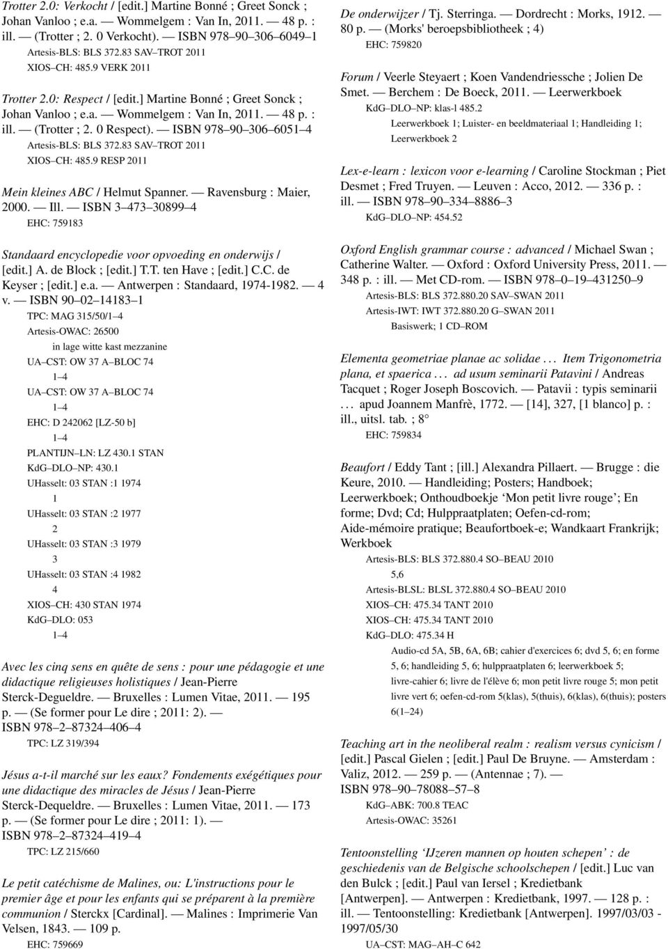 ISBN 978 90 306 6051 4 Artesis-BLS: BLS 372.83 SAV TROT 2011 XIOS CH: 485.9 RESP 2011 Mein kleines ABC / Helmut Spanner. Ravensburg : Maier, 2000. Ill.