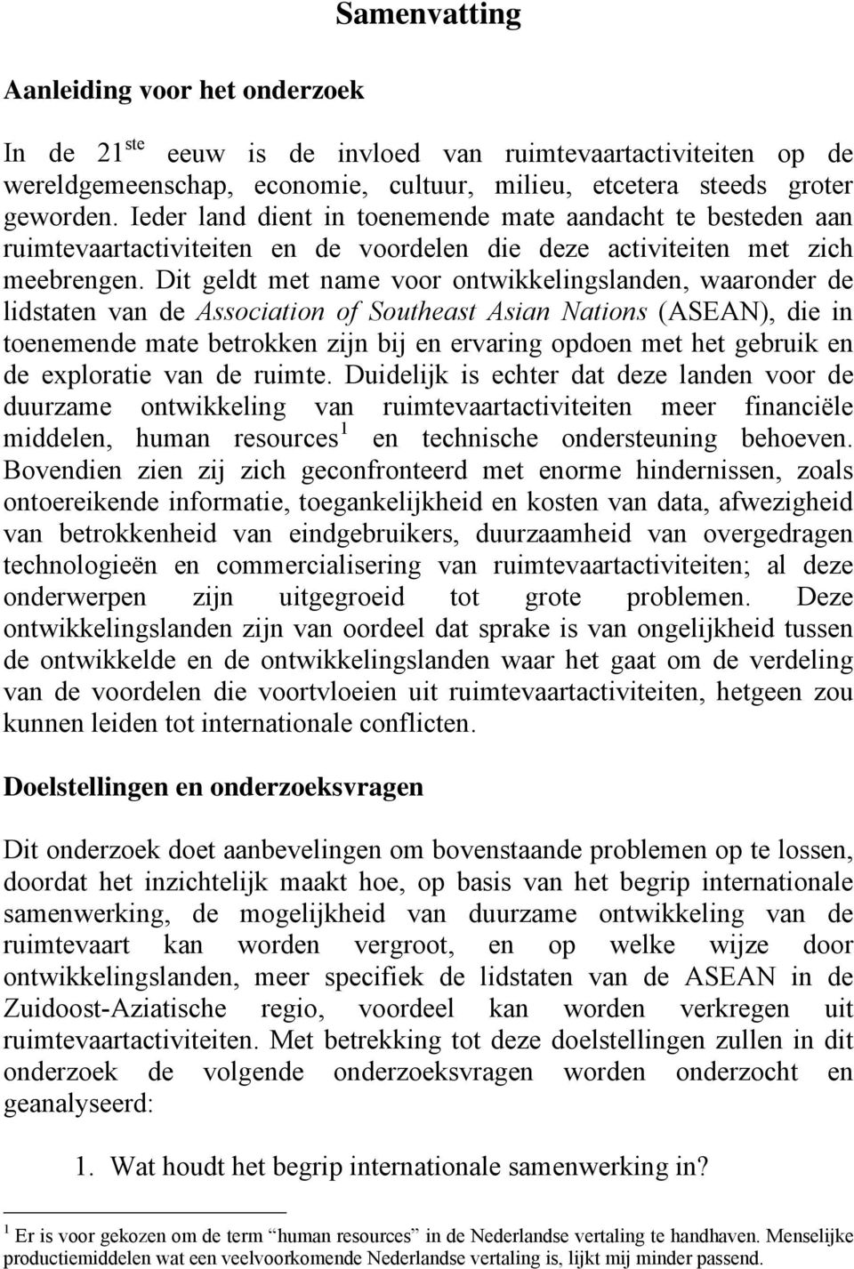 Dit geldt met name voor ontwikkelingslanden, waaronder de lidstaten van de Association of Southeast Asian Nations (ASEAN), die in toenemende mate betrokken zijn bij en ervaring opdoen met het gebruik