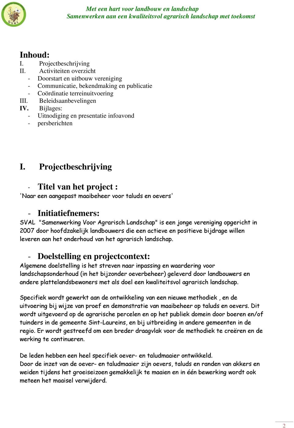 Projectbeschrijving - Titel van het project : 'Naar een aangepast maaibeheer voor taluds en oevers' - Initiatiefnemers: SVAL "Samenwerking Voor Agrarisch Landschap" is een jonge vereniging opgericht