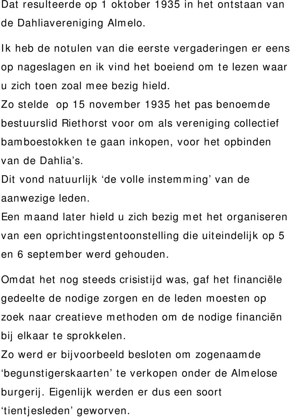 Zo stelde op 15 november 1935 het pas benoemde bestuurslid Riethorst voor om als vereniging collectief bamboestokken te gaan inkopen, voor het opbinden van de Dahlia s.