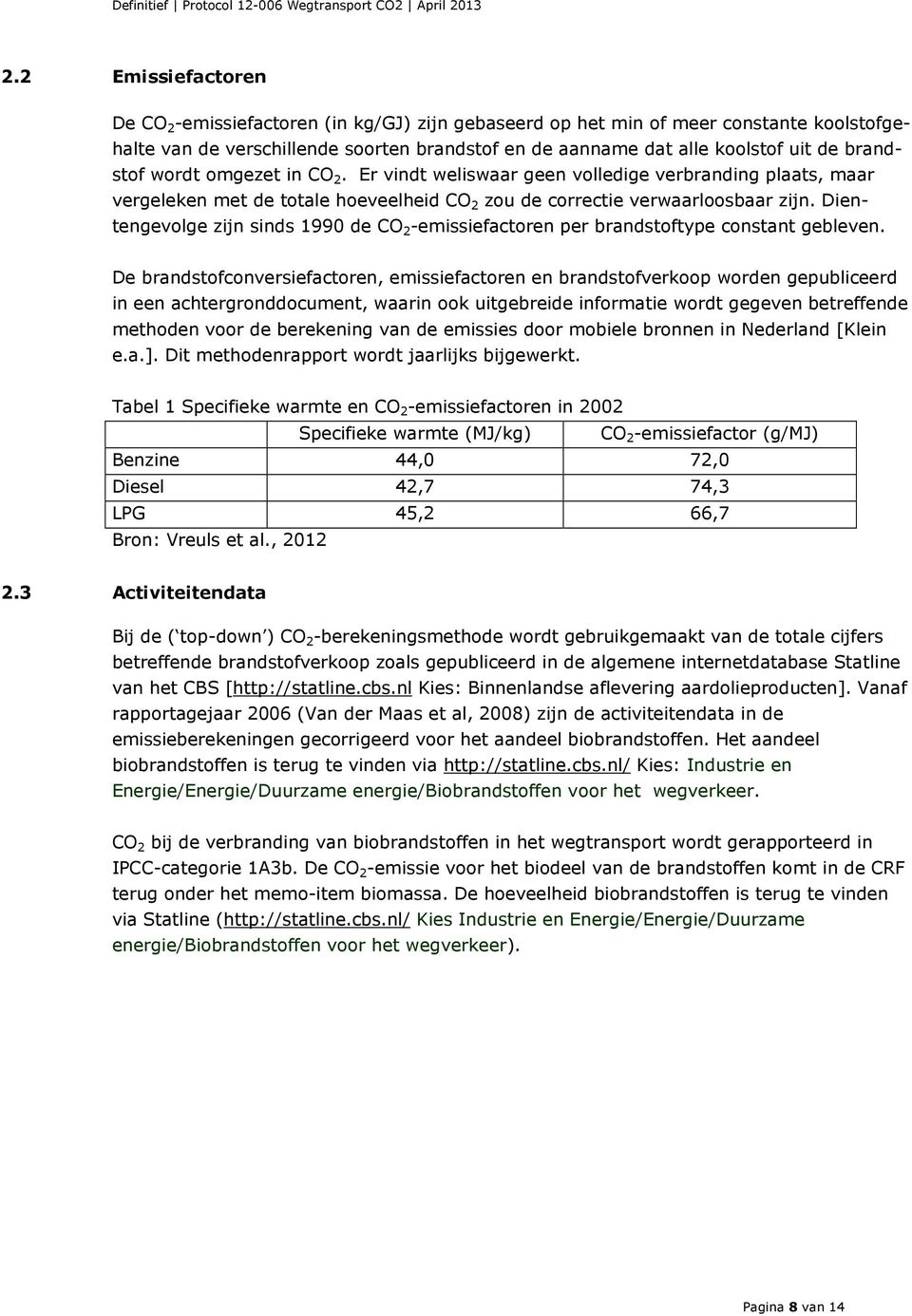 Dientengevolge zijn sinds 1990 de CO 2 -emissiefactoren per brandstoftype constant gebleven.