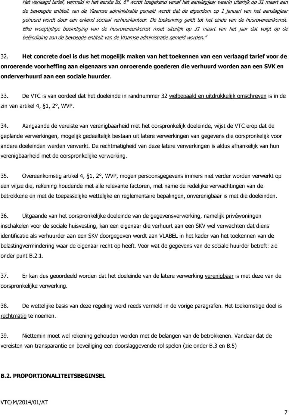 Elke vroegtijdige beëindiging van de huurovereenkomst moet uiterlijk op 31 maart van het jaar dat volgt op de beëindiging aan de bevoegde entiteit van de Vlaamse administratie gemeld worden. 32.