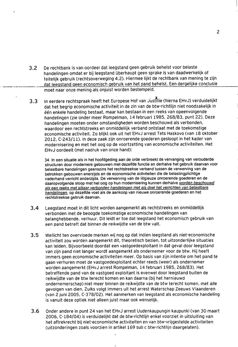 3 In eerdere rechtspraak heeft het Europese Hof van Justitie (hierna EHvJ) verduidelijkt dat het begrip economische activiteit in de zin van de btw-richtlijn niet noodzakelijk in één enkele handeling