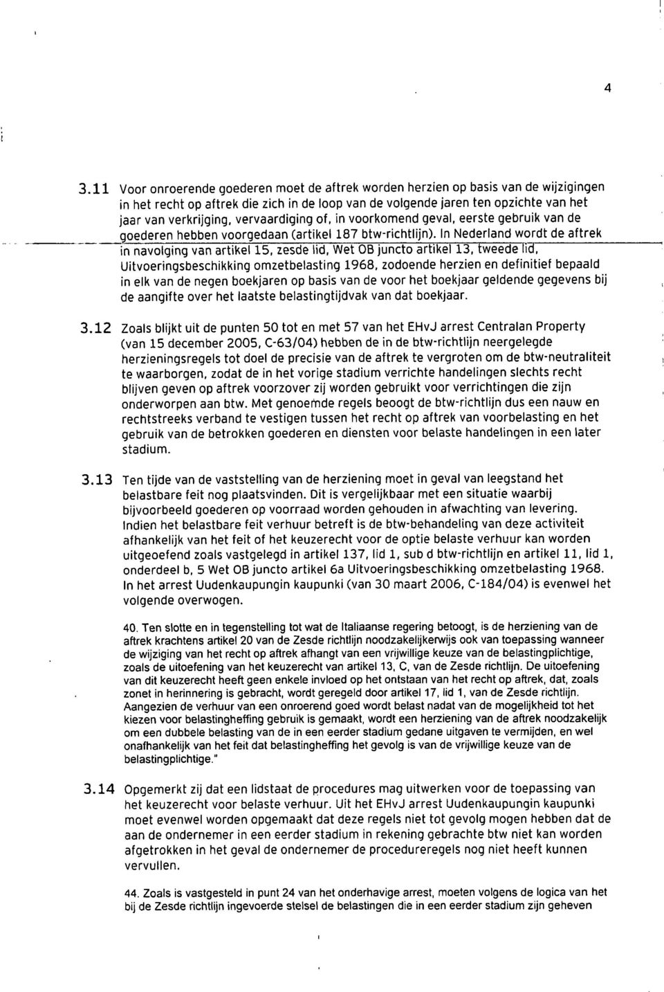 vervaardiging of, in voorkomend geval, eerste gebruik van de goederen hebben voorgedaan (artikel 187 btw-richtlijn).