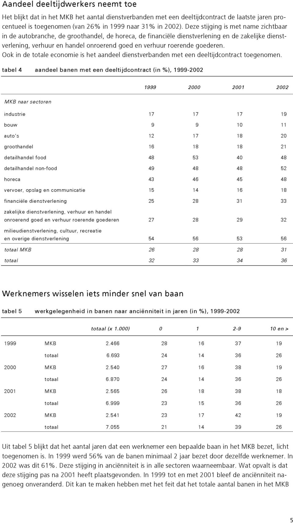 goederen. Ook in de totale economie is het aandeel dienstverbanden met een deeltijdcontract toegenomen.