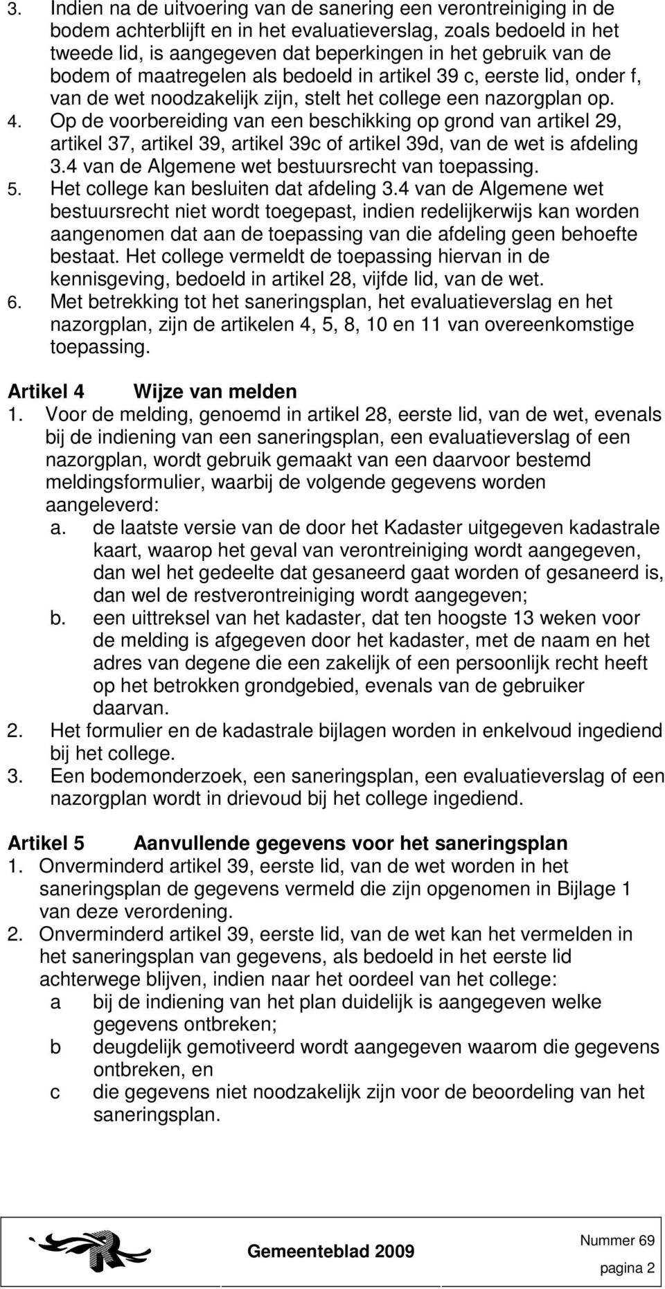 Op de voorbereiding van een beschikking op grond van artikel 29, artikel 37, artikel 39, artikel 39c of artikel 39d, van de wet is afdeling 3.4 van de Algemene wet bestuursrecht van toepassing. 5.