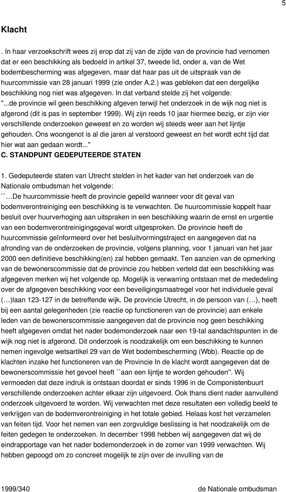 afgegeven, maar dat haar pas uit de uitspraak van de huurcommissie van 28 januari 1999 (zie onder A.2.) was gebleken dat een dergelijke beschikking nog niet was afgegeven.