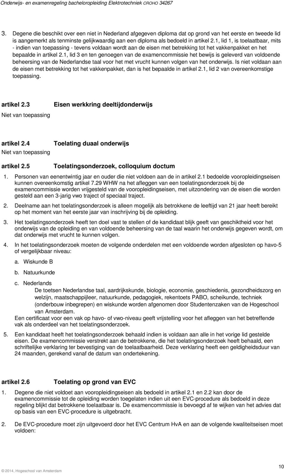 1, lid 3 en ten genoegen van de examencommissie het bewijs is geleverd van voldoende beheersing van de Nederlandse taal voor het met vrucht kunnen volgen van het onderwijs.