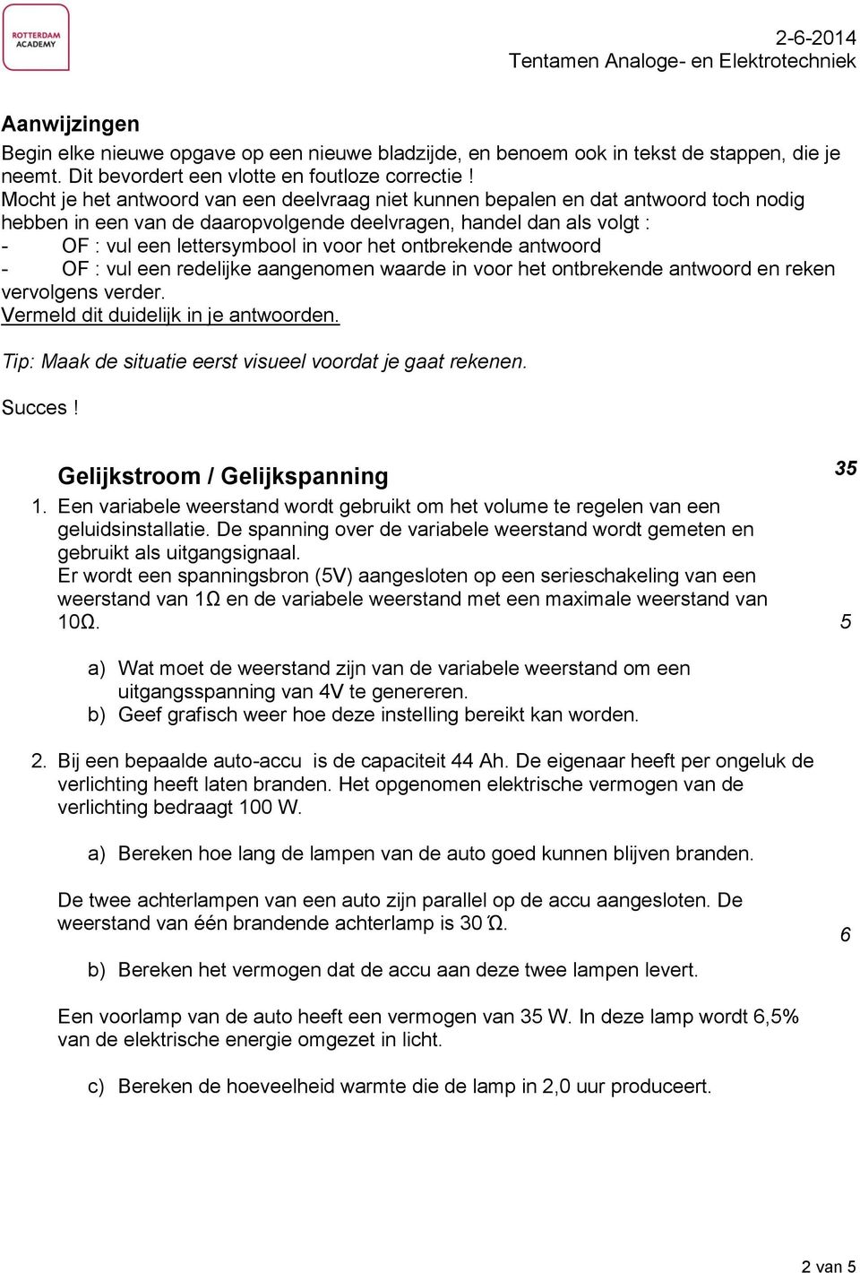 ontbrekende antwoord - OF : vul een redelijke aangenomen waarde in voor het ontbrekende antwoord en reken vervolgens verder. Vermeld dit duidelijk in je antwoorden.