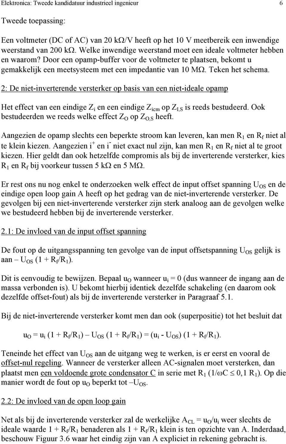 Teken het schema. 2: De nietinverterende versterker op basis van een nietideale opamp Het effect van een eindige Z i en een eindige Z icm op Z I,S is reeds bestudeerd.