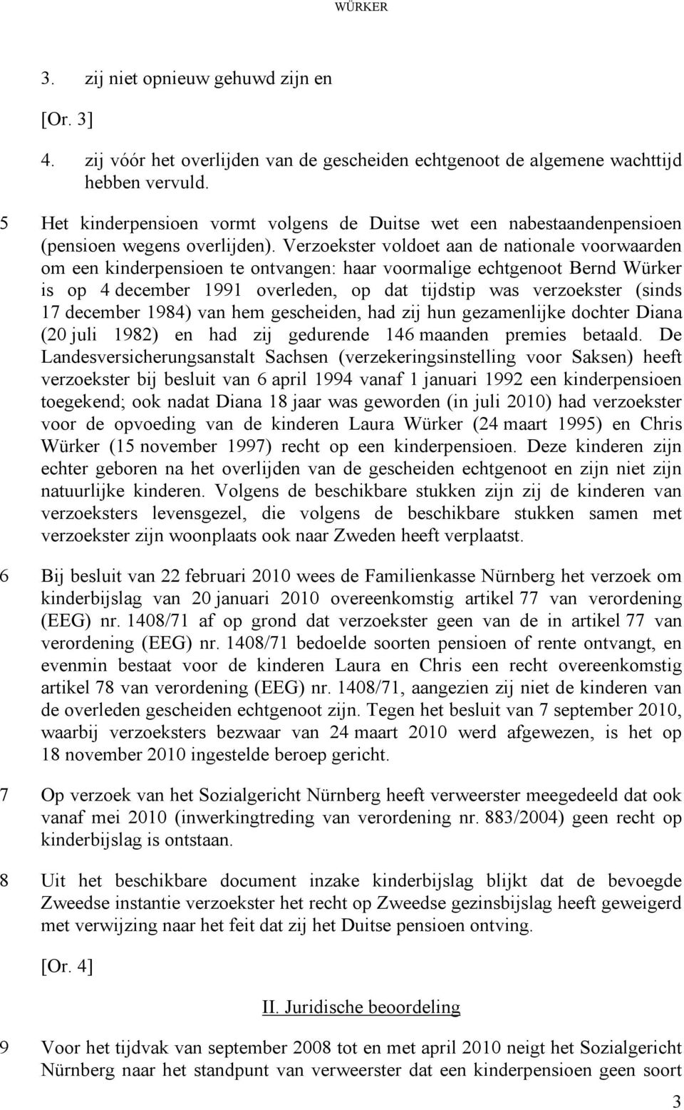 Verzoekster voldoet aan de nationale voorwaarden om een kinderpensioen te ontvangen: haar voormalige echtgenoot Bernd Würker is op 4 december 1991 overleden, op dat tijdstip was verzoekster (sinds 17