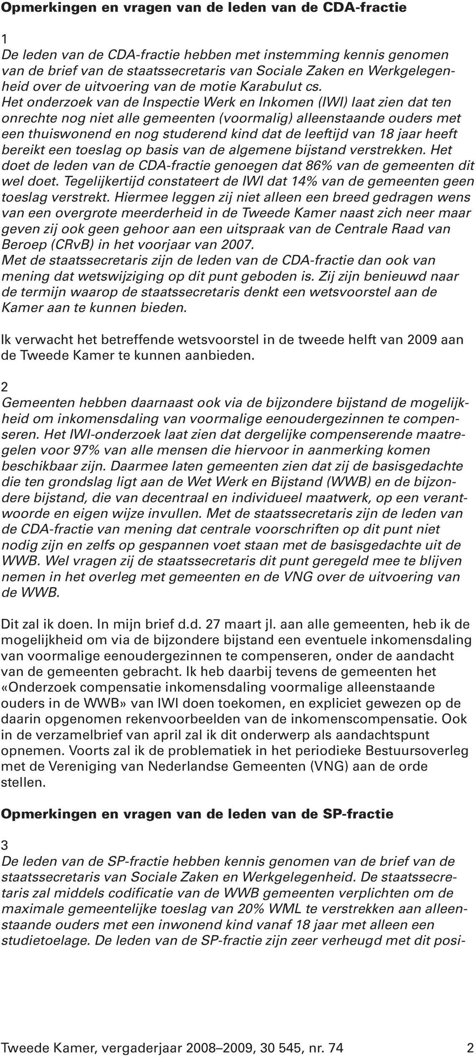 Het onderzoek van de Inspectie Werk en Inkomen (IWI) laat zien dat ten onrechte nog niet alle gemeenten (voormalig) alleenstaande ouders met een thuiswonend en nog studerend kind dat de leeftijd van