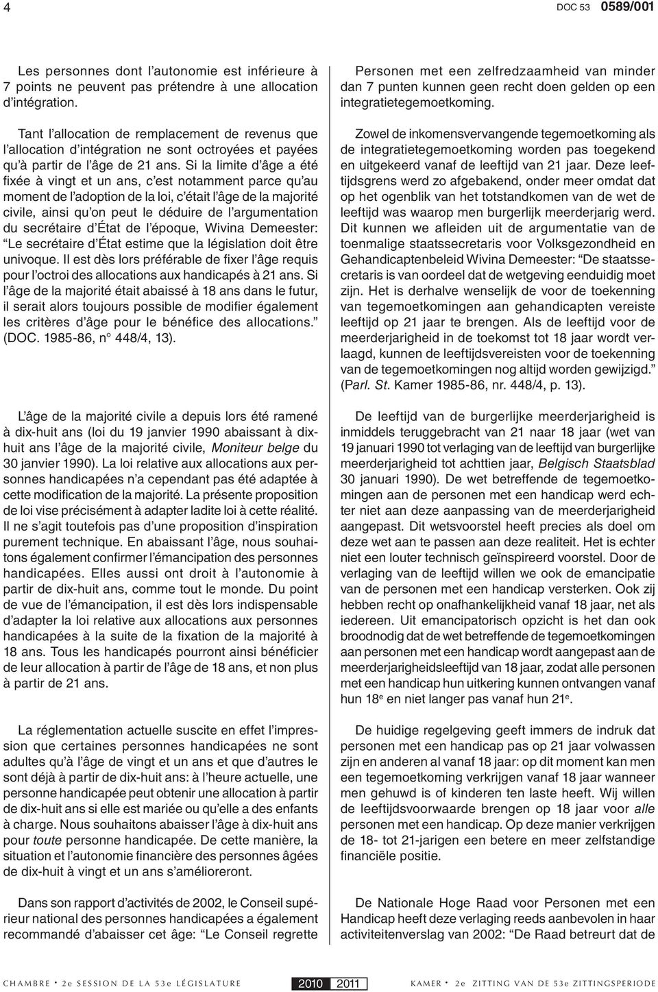 Si la limite d âge a été fi xée à vingt et un ans, c est notamment parce qu au moment de l adoption de la loi, c était l âge de la majorité civile, ainsi qu on peut le déduire de l argumentation du