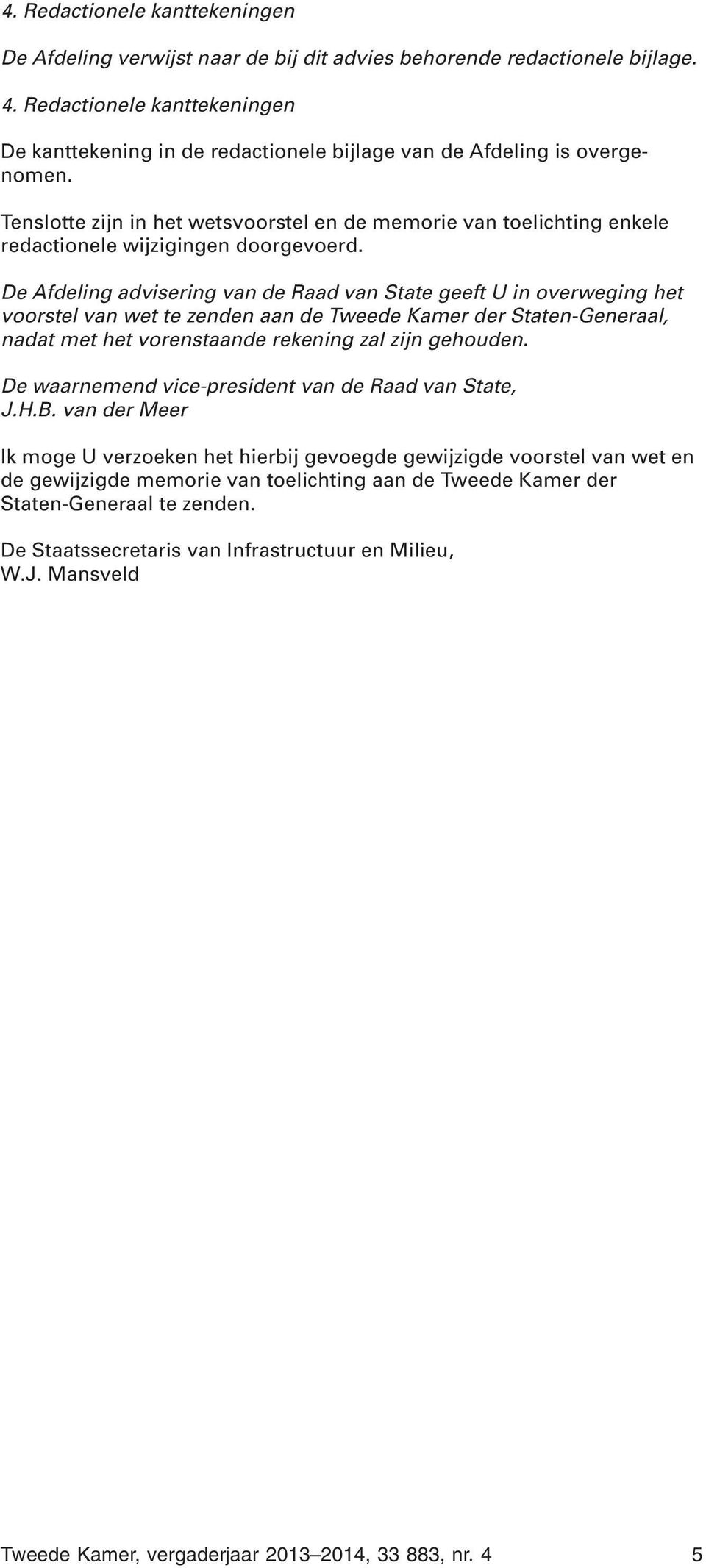 Tenslotte zijn in het wetsvoorstel en de memorie van toelichting enkele redactionele wijzigingen doorgevoerd.