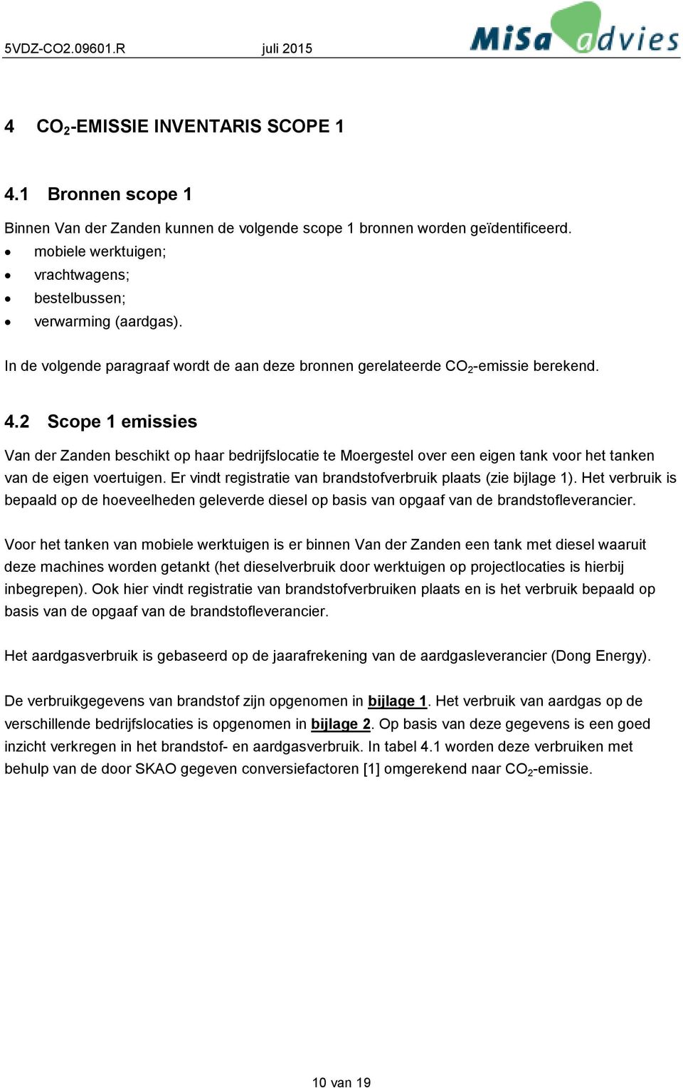 2 Scope 1 emissies Van der Zanden beschikt op haar bedrijfslocatie te Moergestel over een eigen tank voor het tanken van de eigen voertuigen.