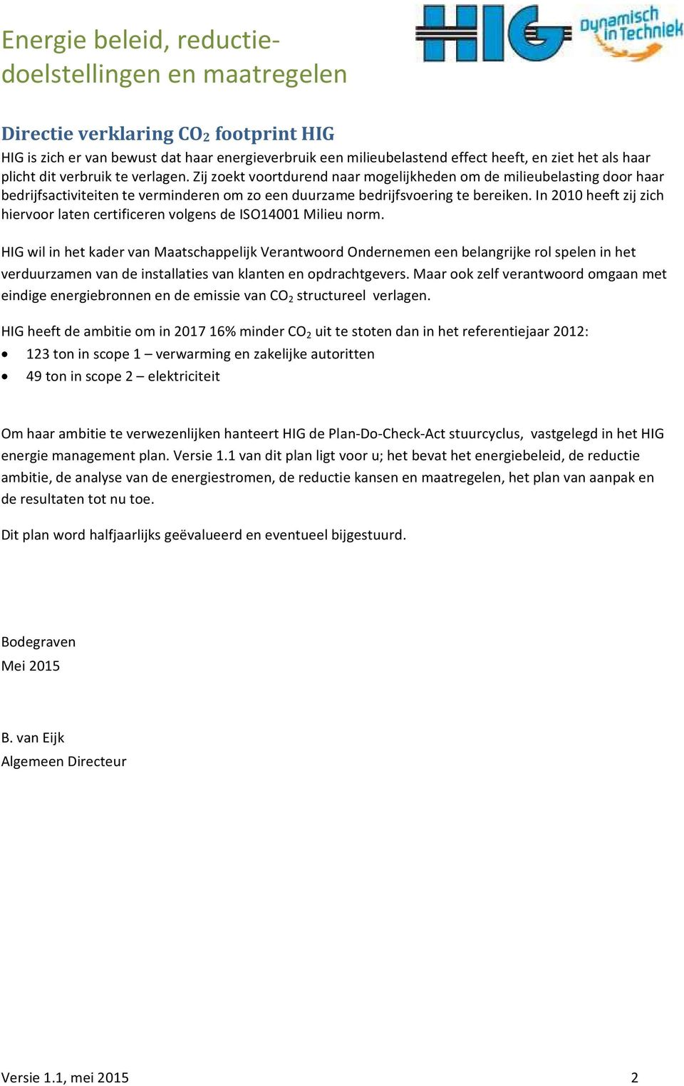 In 2010 heeft zij zich hiervoor laten certificeren volgens de ISO14001 Milieu norm.