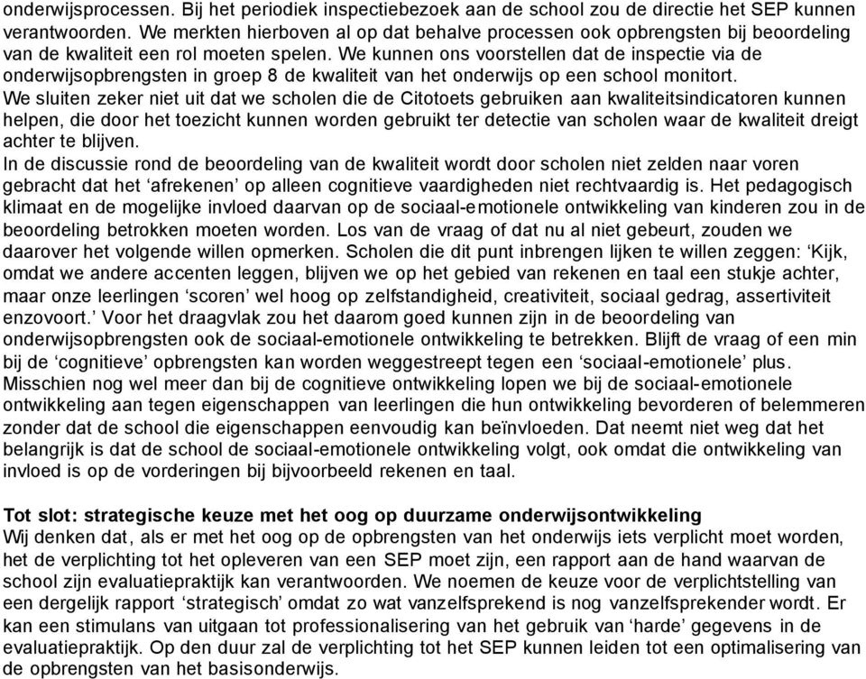 We kunnen ons voorstellen dat de inspectie via de onderwijsopbrengsten in groep 8 de kwaliteit van het onderwijs op een school monitort.