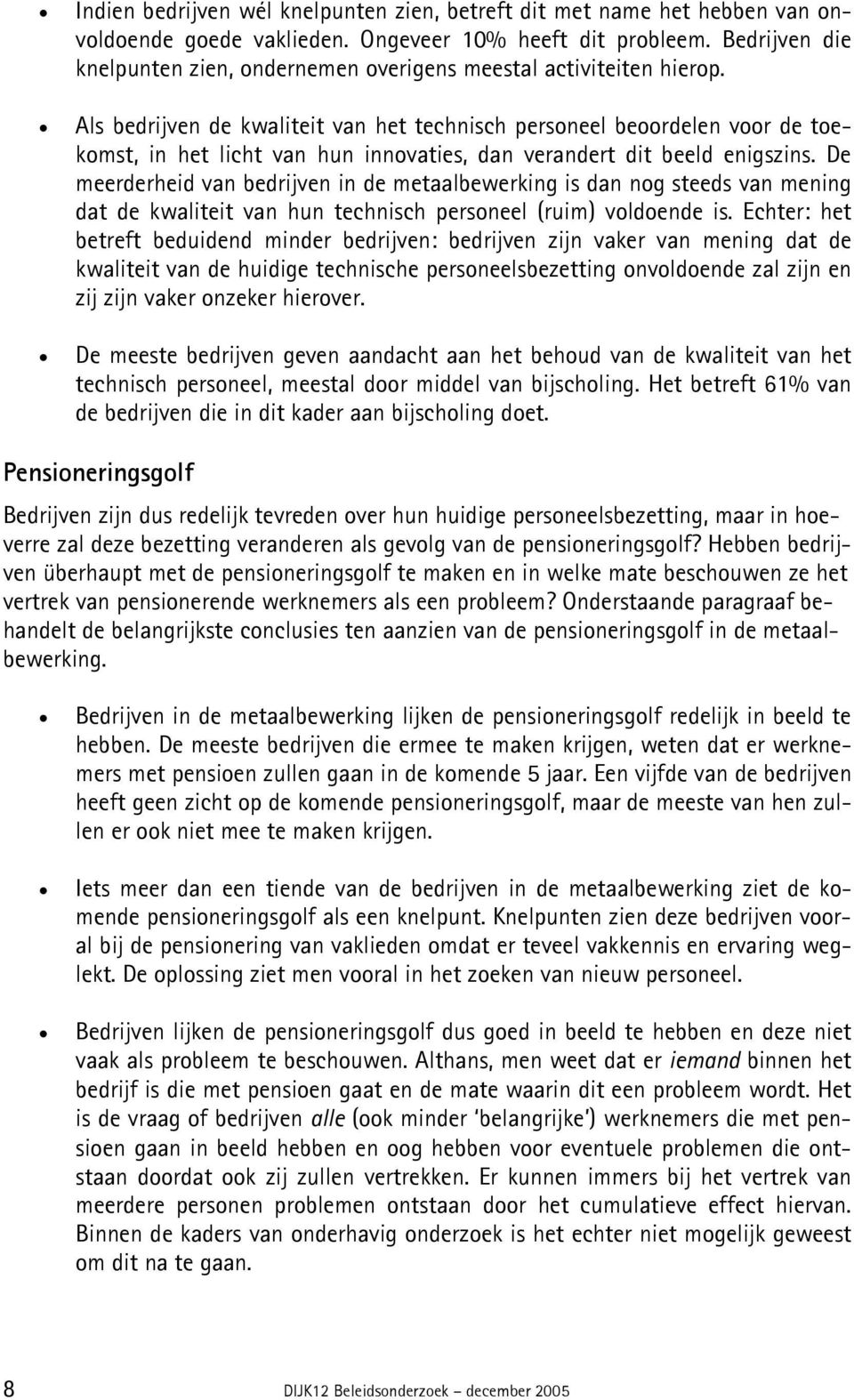 Als bedrijven de kwaliteit van het technisch personeel beoordelen voor de toekomst, in het licht van hun innovaties, dan verandert dit beeld enigszins.