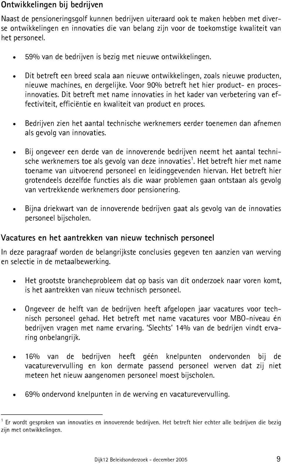 Voor 90% betreft het hier product- en procesinnovaties. Dit betreft met name innovaties in het kader van verbetering van effectiviteit, efficiëntie en kwaliteit van product en proces.