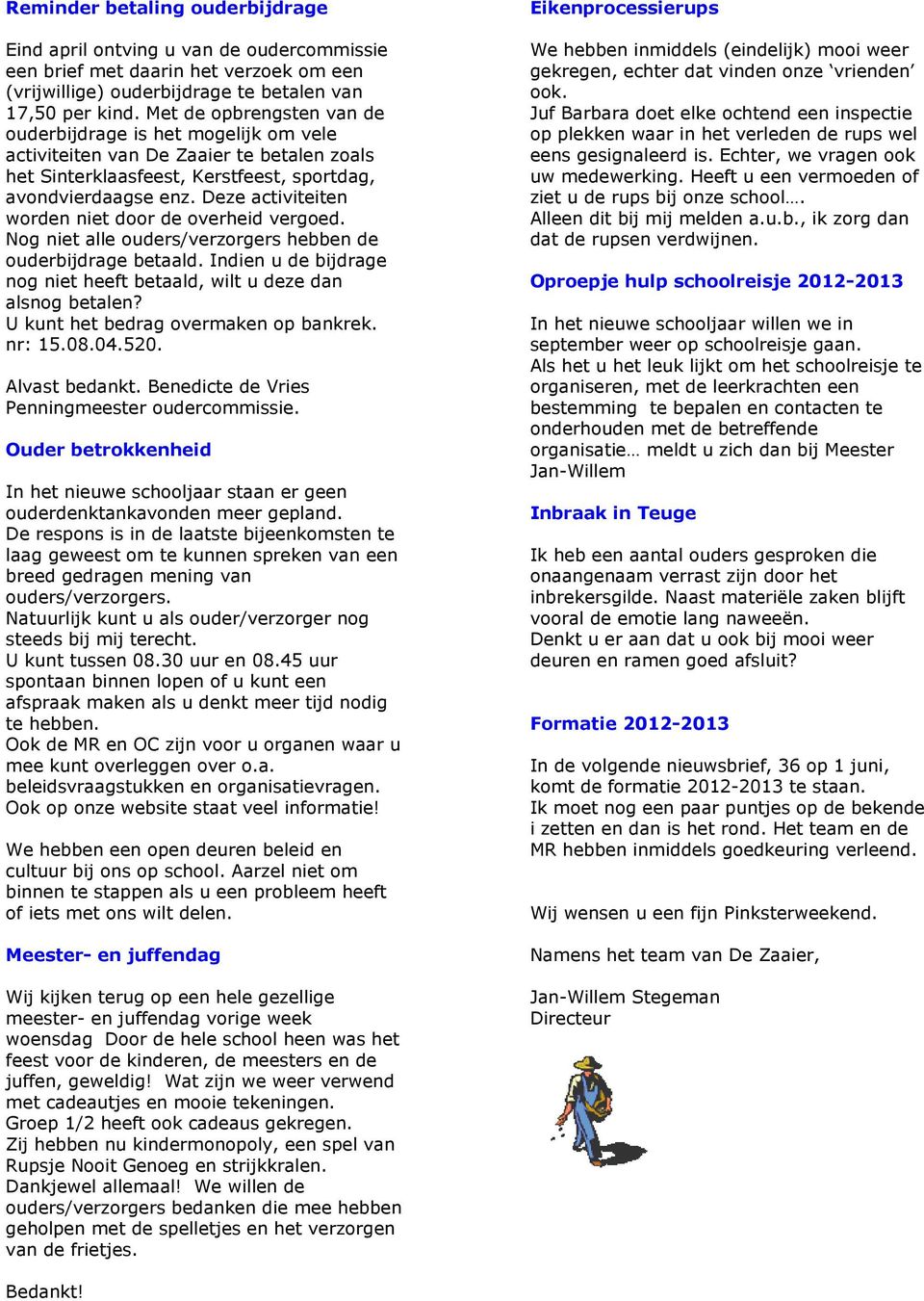 Deze activiteiten worden niet door de overheid vergoed. Nog niet alle ouders/verzorgers hebben de ouderbijdrage betaald. Indien u de bijdrage nog niet heeft betaald, wilt u deze dan alsnog betalen?