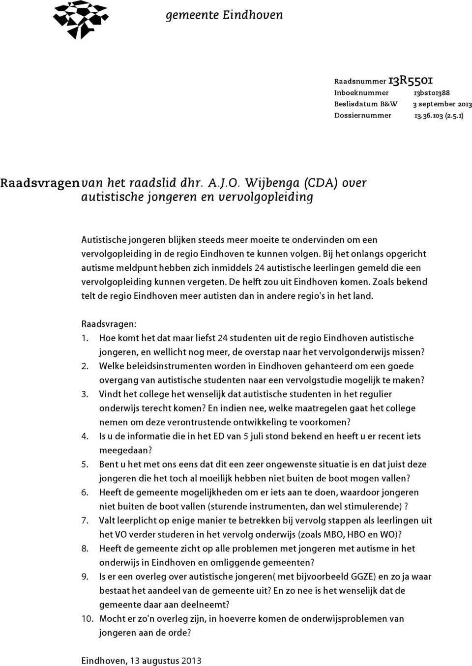 Bij het onlangs opgericht autisme meldpunt heen zich inmiddels 24 autistische leerlingen gemeld die een vervolgopleiding kunnen vergeten. De helft zou uit Eindhoven komen.