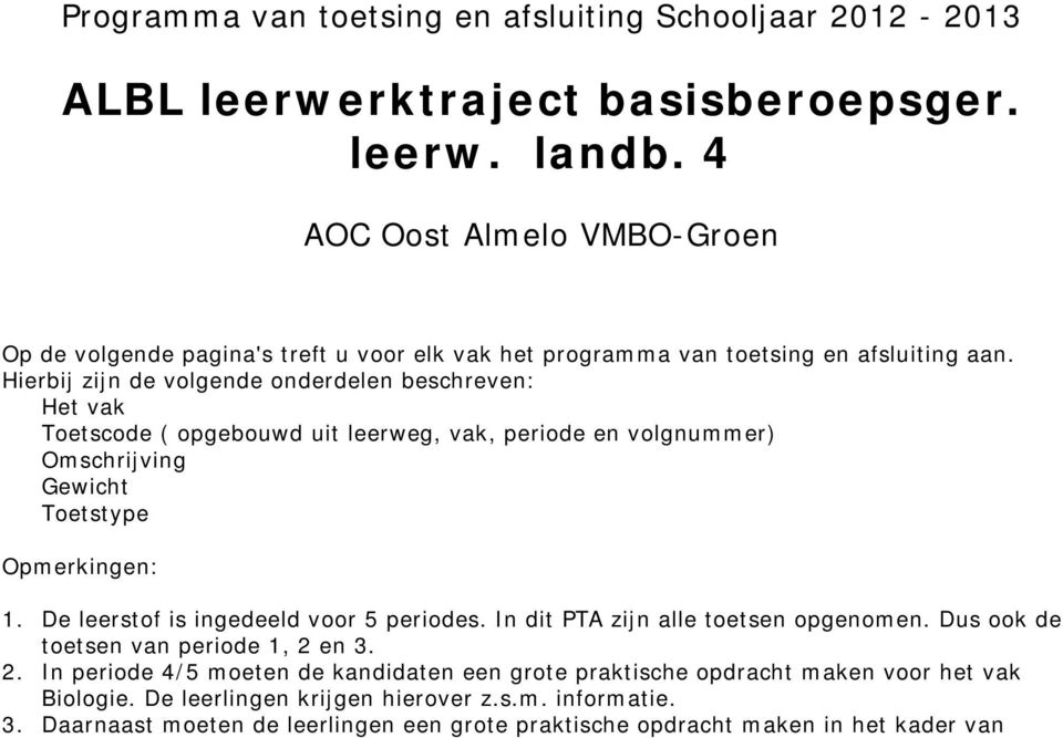 De leerstof is ingedeeld voor 5 periodes. In dit PTA zijn alle toetsen opgenomen. Dus ook de toetsen van periode, en 3.