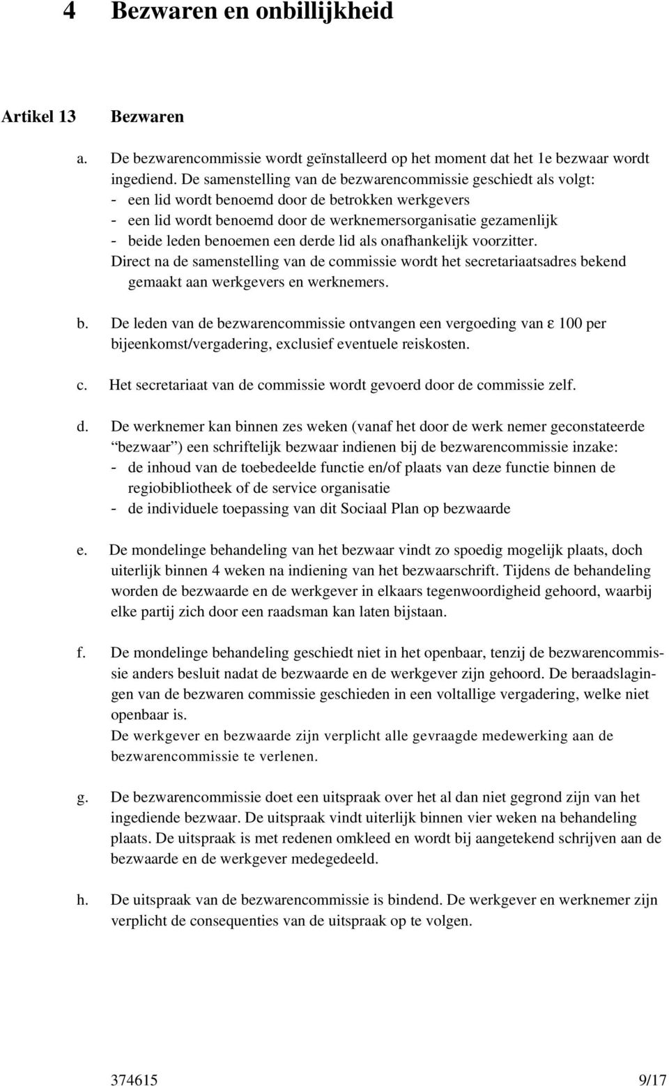 benoemen een derde lid als onafhankelijk voorzitter. Direct na de samenstelling van de commissie wordt het secretariaatsadres be