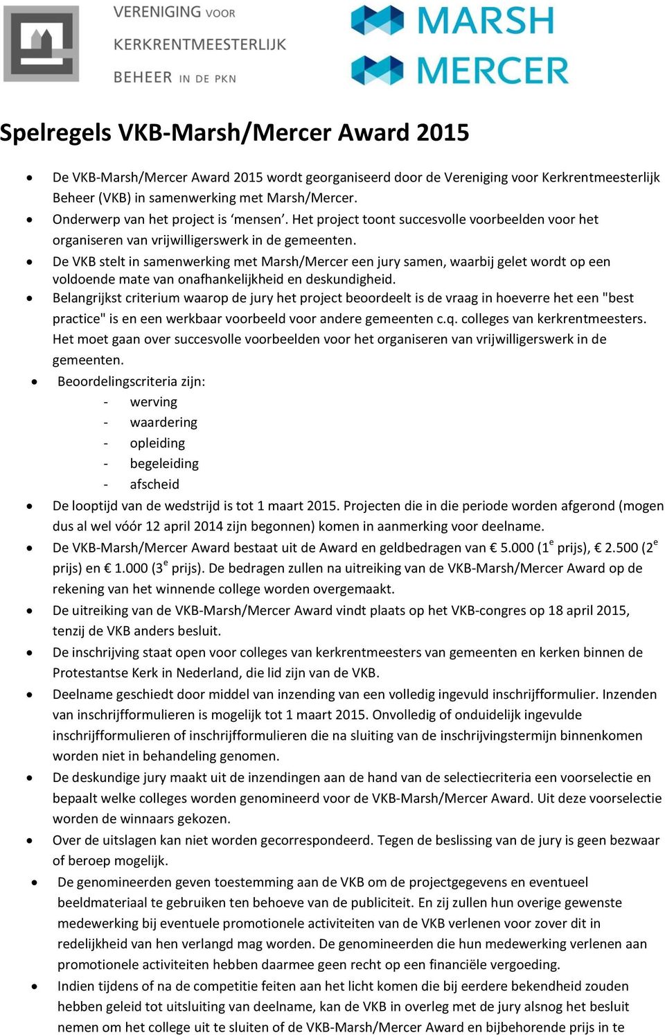 De VKB stelt in samenwerking met Marsh/Mercer een jury samen, waarbij gelet wordt op een voldoende mate van onafhankelijkheid en deskundigheid.