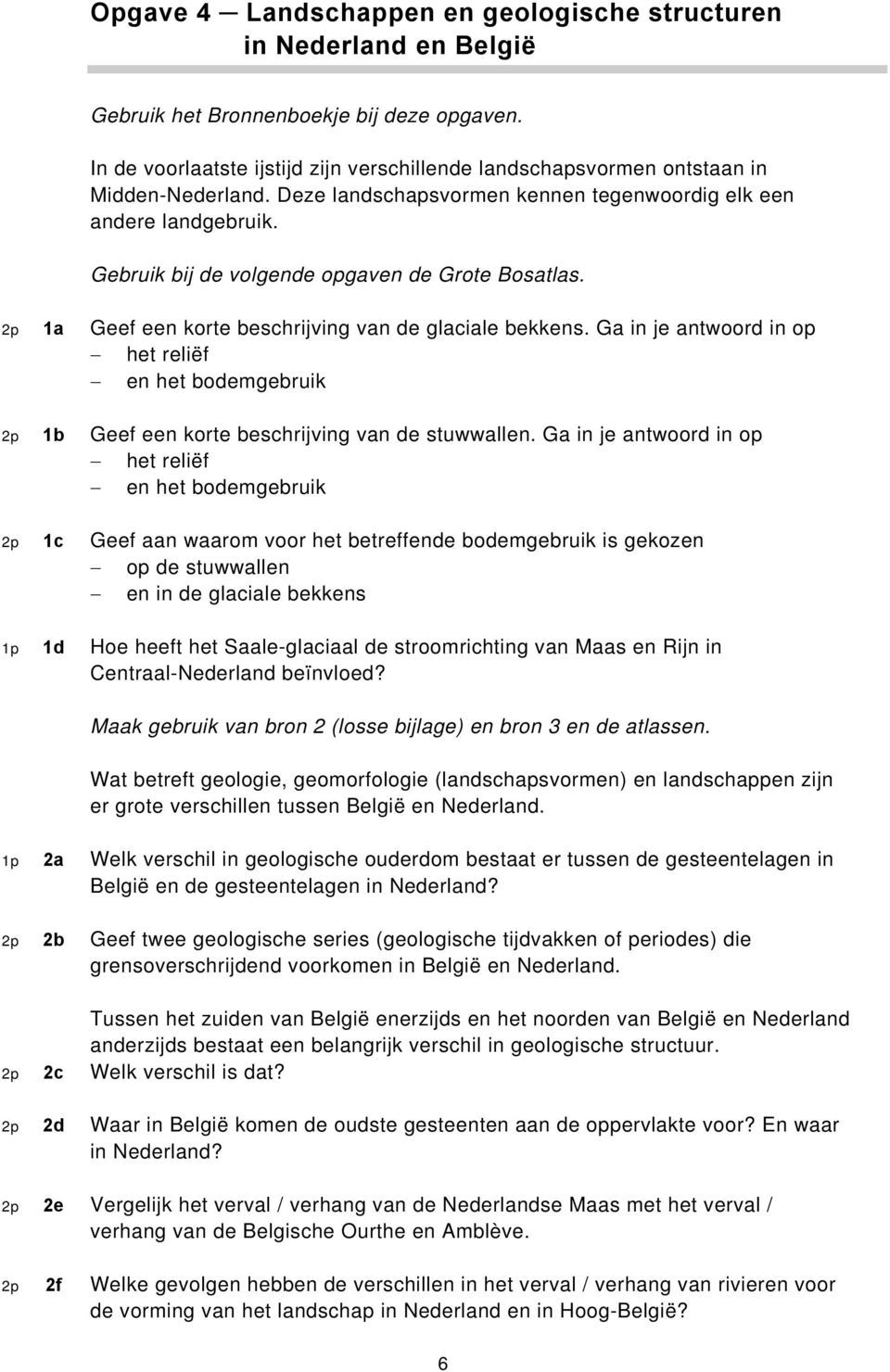 Gebruik bij de volgende opgaven de Grote Bosatlas. 2p 1a Geef een korte beschrijving van de glaciale bekkens.