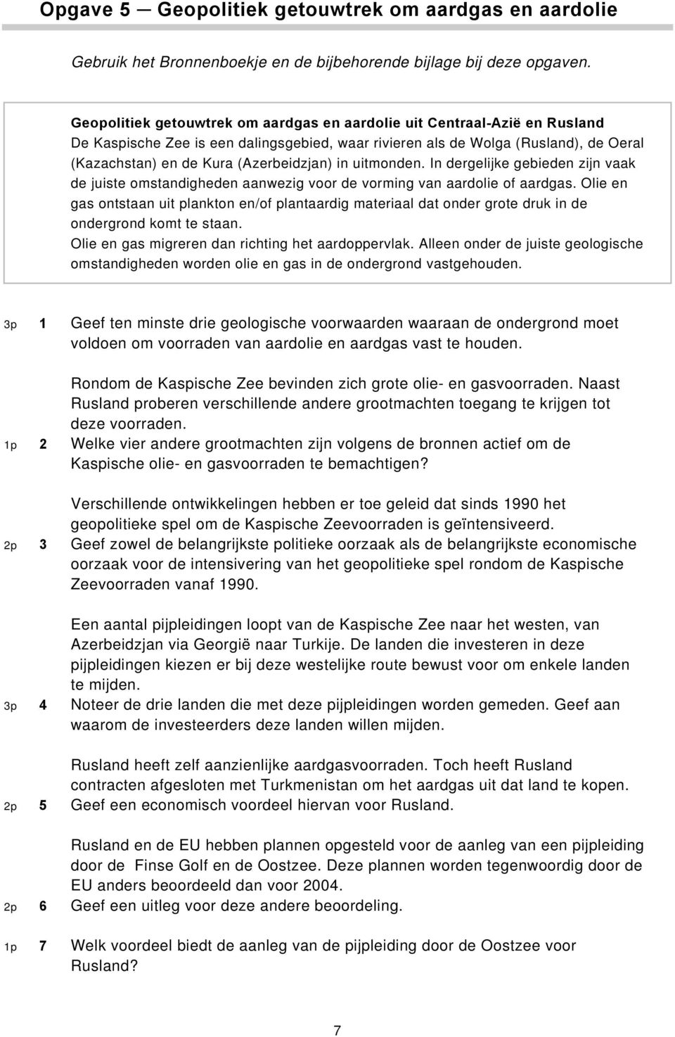 in uitmonden. In dergelijke gebieden zijn vaak de juiste omstandigheden aanwezig voor de vorming van aardolie of aardgas.