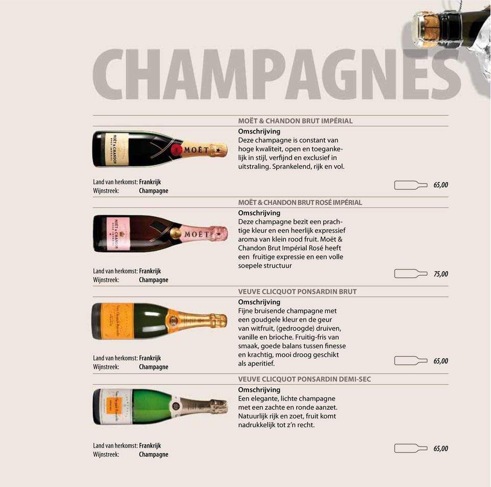 Moët & Chandon Brut Impérial Rosé heeft een fruitige expressie en een volle soepele structuur VEUVE CLICQUOT PONSARDIN BRUT Fijne bruisende champagne met een goudgele kleur en de geur van witfruit,