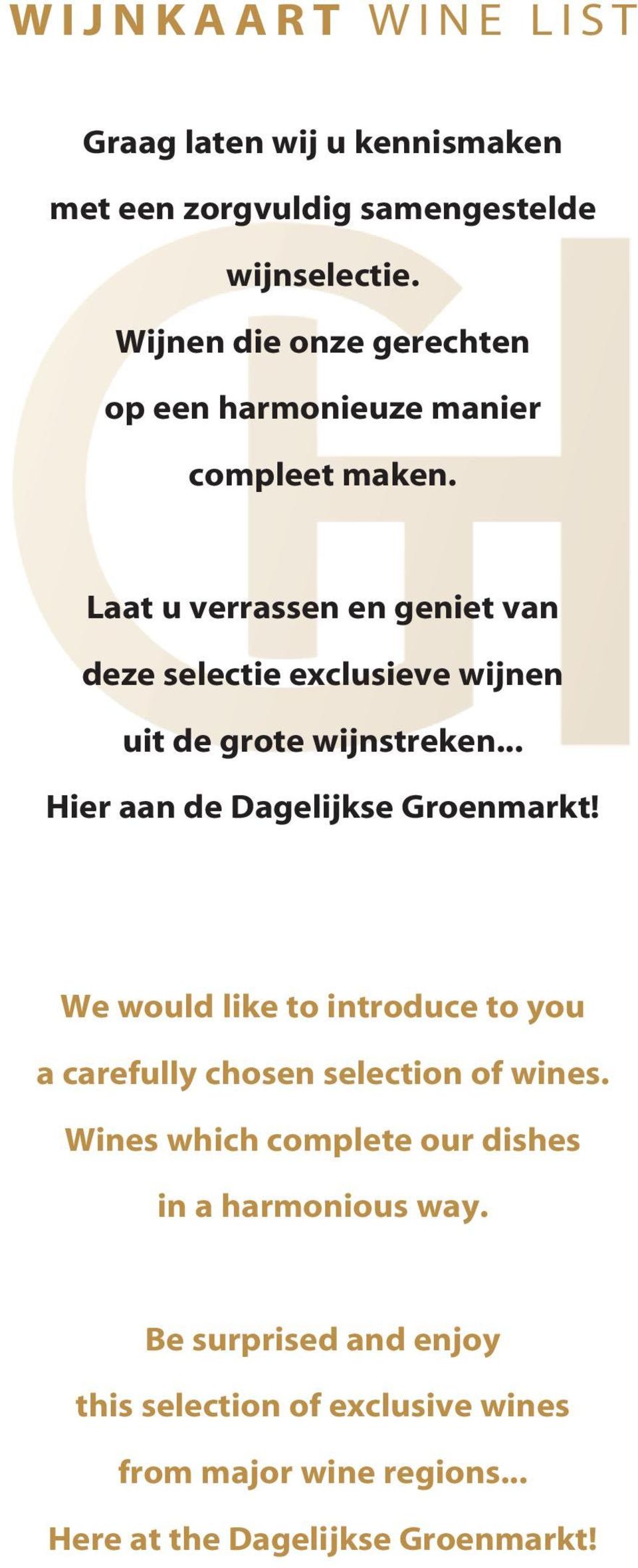 Laat u verrassen en geniet van deze selectie exclusieve wijnen uit de grote wijnstreken... Hier aan de Dagelijkse Groenmarkt!