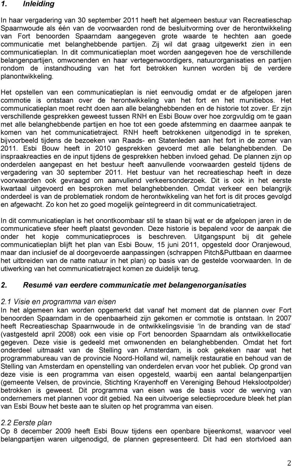 In dit communicatieplan moet worden aangegeven hoe de verschillende belangenpartijen, omwonenden en haar vertegenwoordigers, natuurorganisaties en partijen rondom de instandhouding van het fort