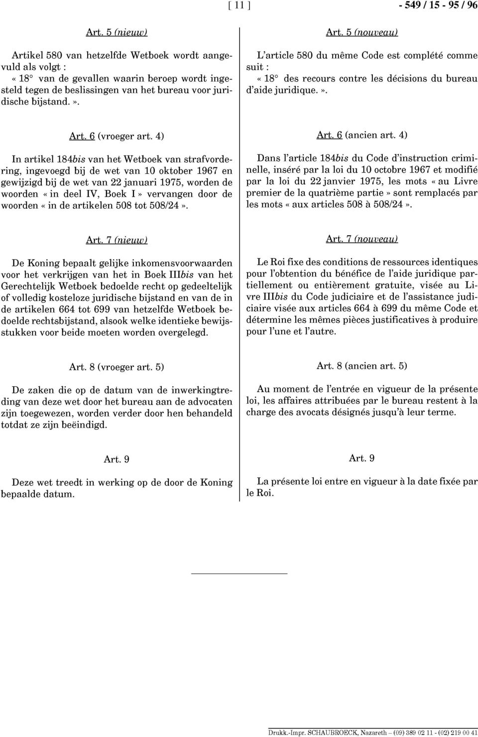 5 (nouveau) L'article 580 du même Code est complété comme suit: «18 des recours contre les décisions du bureau d'aide juridique.», Art. 6 (vroeger art.
