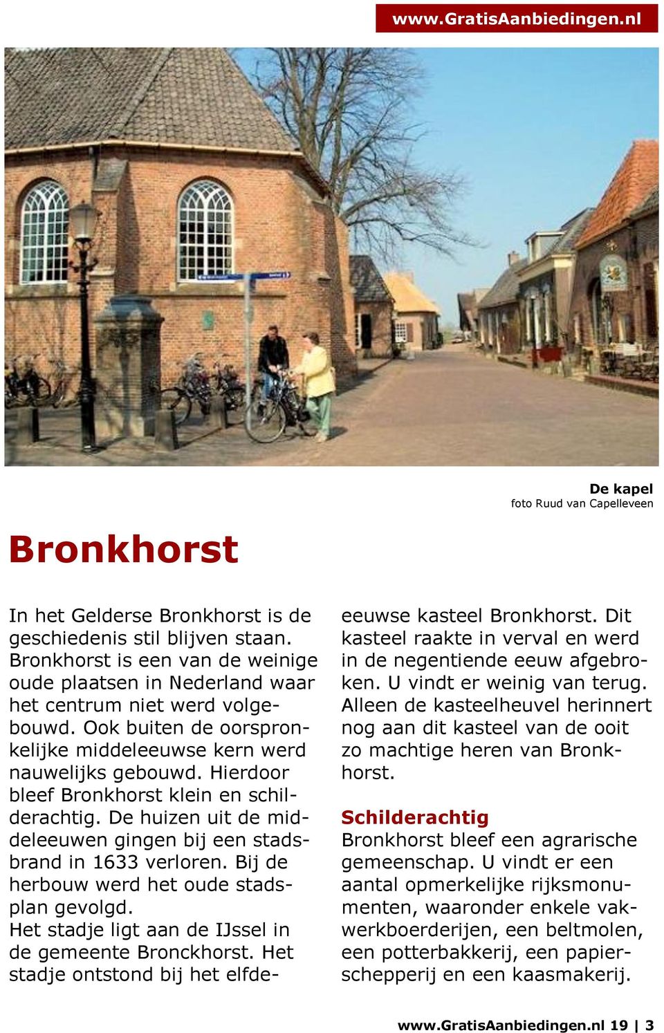 Bij de herbouw werd het oude stadsplan gevolgd. Het stadje ligt aan de IJssel in de gemeente Bronckhorst. Het stadje ontstond bij het elfdeeeuwse kasteel Bronkhorst.