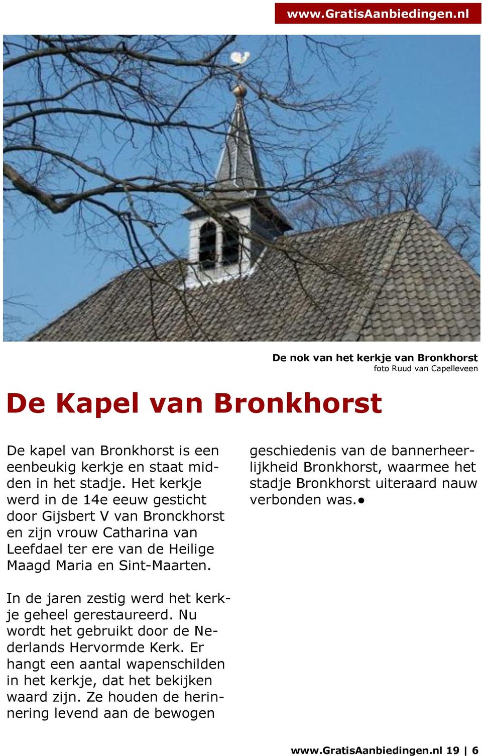 geschiedenis van de bannerheerlijkheid Bronkhorst, waarmee het stadje Bronkhorst uiteraard nauw verbonden was. In de jaren zestig werd het kerkje geheel gerestaureerd.